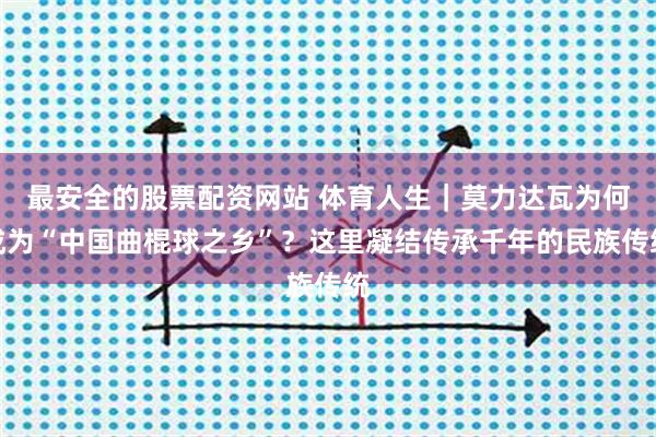 最安全的股票配资网站 体育人生｜莫力达瓦为何成为“中国曲棍球之乡”？这里凝结传承千年的民族传统